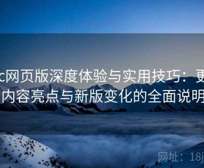 17c网页版深度体验与实用技巧：更新内容亮点与新版变化的全面说明