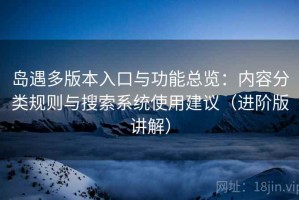岛遇多版本入口与功能总览：内容分类规则与搜索系统使用建议（进阶版讲解）