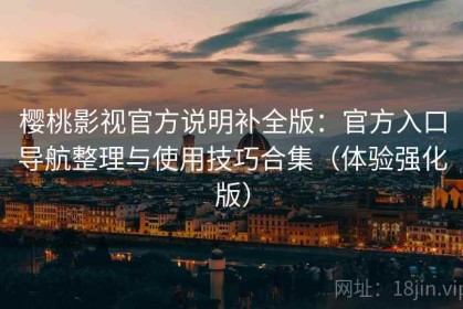 樱桃影视官方说明补全版：官方入口导航整理与使用技巧合集（体验强化版）
