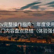 糖心tv完整操作指南：年度使用心得与热门内容盘点总结（体验强化版）