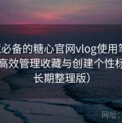 收藏必备的糖心官网vlog使用笔记：如何高效管理收藏与创建个性标签（长期整理版）
