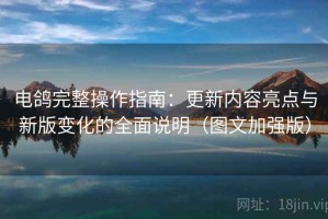 电鸽完整操作指南：更新内容亮点与新版变化的全面说明（图文加强版）