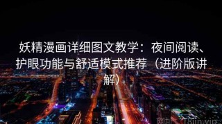妖精漫画详细图文教学：夜间阅读、护眼功能与舒适模式推荐（进阶版讲解）