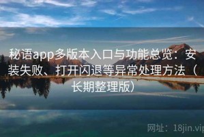 秘语app多版本入口与功能总览：安装失败、打开闪退等异常处理方法（长期整理版）
