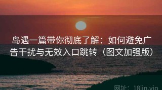 岛遇一篇带你彻底了解：如何避免广告干扰与无效入口跳转（图文加强版）