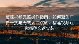 榴莲视频完整操作指南：如何避免广告干扰与无效入口跳转，榴莲视频让你榴莲忘返安装