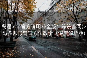 岛遇app官方说明补全版：跨设备同步与多账号管理方法教学（深度解析版）