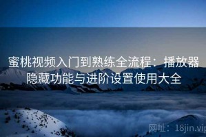 蜜桃视频入门到熟练全流程：播放器隐藏功能与进阶设置使用大全