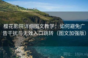 樱花影院详细图文教学：如何避免广告干扰与无效入口跳转（图文加强版）