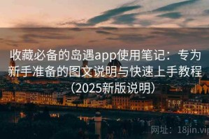 收藏必备的岛遇app使用笔记：专为新手准备的图文说明与快速上手教程（2025新版说明）
