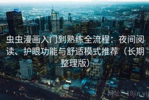 虫虫漫画入门到熟练全流程：夜间阅读、护眼功能与舒适模式推荐（长期整理版）