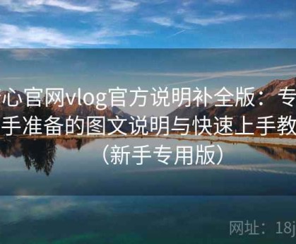 糖心官网vlog官方说明补全版：专为新手准备的图文说明与快速上手教程（新手专用版）