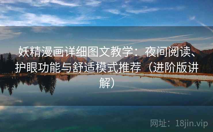 妖精漫画详细图文教学：夜间阅读、护眼功能与舒适模式推荐（进阶版讲解）