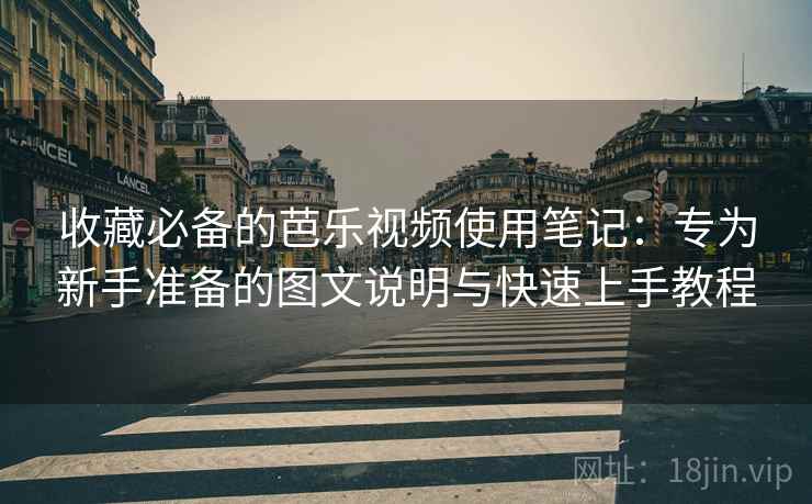 收藏必备的芭乐视频使用笔记：专为新手准备的图文说明与快速上手教程