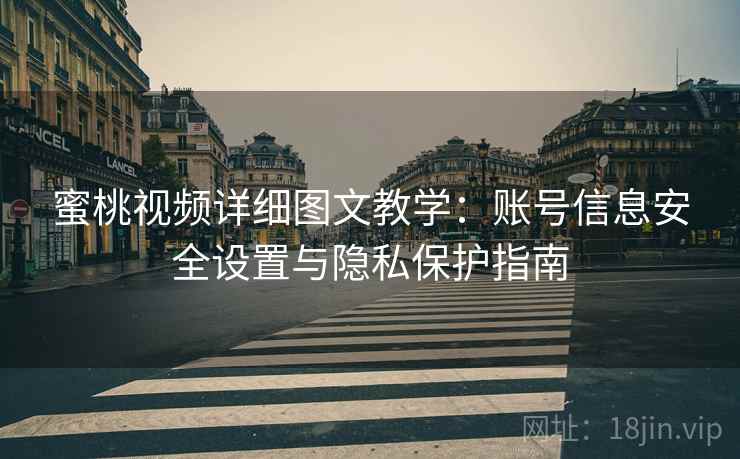 蜜桃视频详细图文教学：账号信息安全设置与隐私保护指南