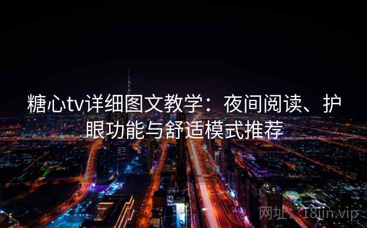 糖心tv详细图文教学:夜间阅读、护眼功能与舒适模式推荐 糖心tv详细图文教学:夜间阅读、护眼功能与舒适模式推荐