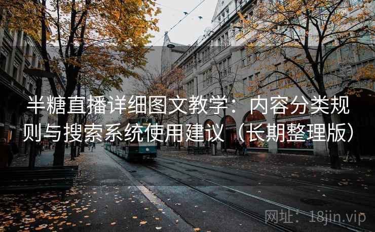 半糖直播详细图文教学:内容分类规则与搜索系统使用建议(长期整理版) 半糖直播详细图文教学:内容分类规则与搜索系统使用建议(长期整理版)